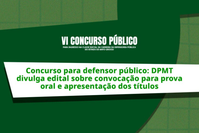 oncurso para defensor público: DPMT divulga edital sobre convocação para prova oral e apresentação dos títulos